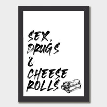 Load image into Gallery viewer, A black and white illustrated print of the words ’Sex, Drugs & Cheese Rolls’ in a big font with graphic of cheese rolls at the bottom on a white background. The print is laid out on white paper within a black frame against a white wall.